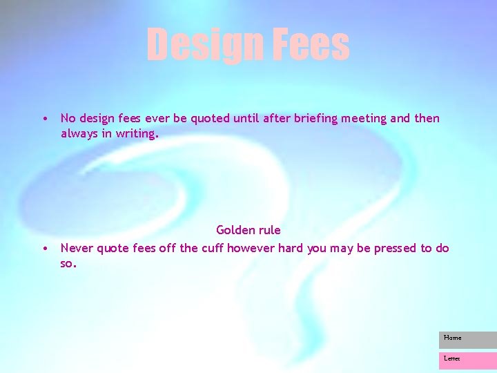 Design Fees • No design fees ever be quoted until after briefing meeting and