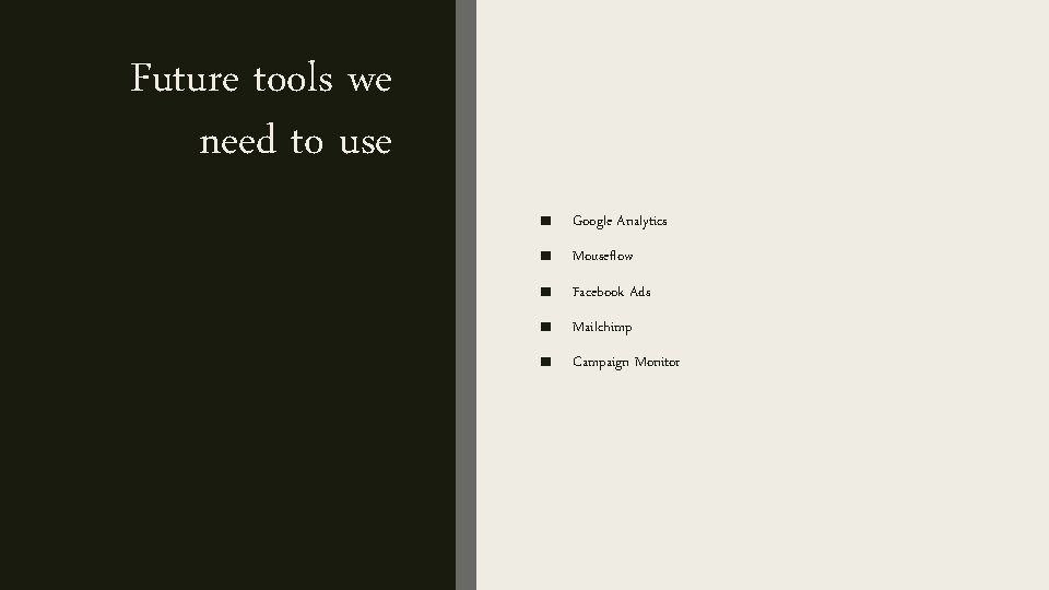 Future tools we need to use ■ Google Analytics ■ Mouseflow ■ Facebook Ads