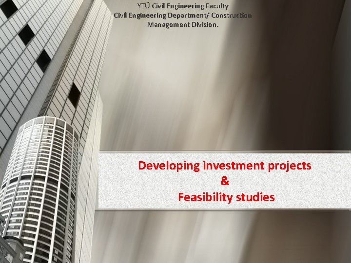 YTÜ Civil Engineering Faculty Civil Engineering Department/ Construction Management Division. Developing investment projects &