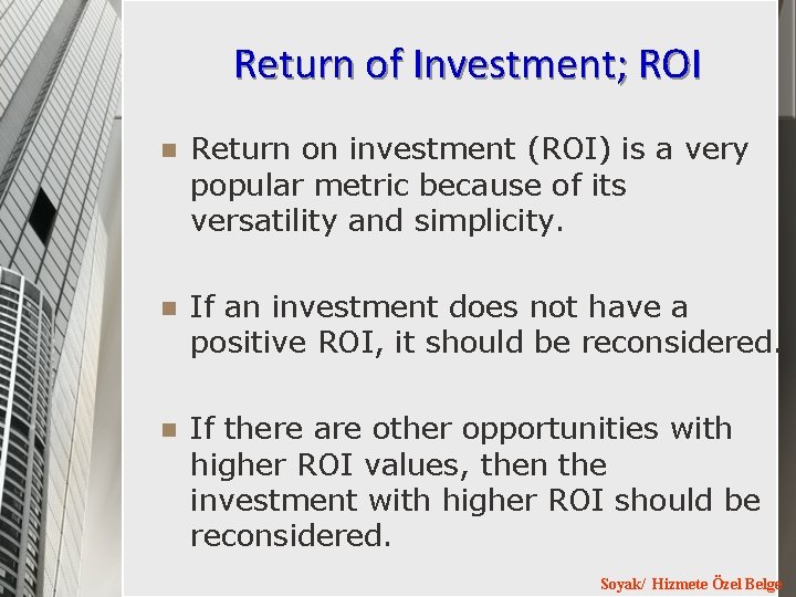 Return of Investment; ROI n Return on investment (ROI) is a very popular metric