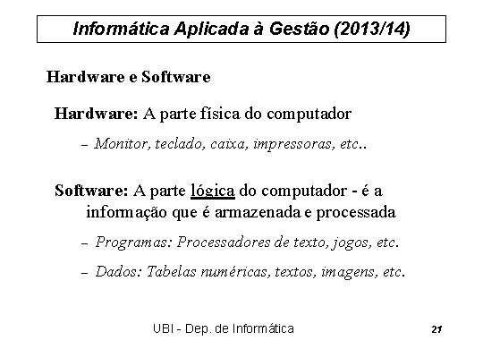 Informática Aplicada à Gestão (2013/14) Hardware e Software Hardware: A parte física do computador