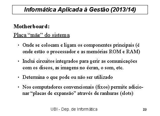 Informática Aplicada à Gestão (2013/14) Motherboard: Placa “mãe” do sistema • Onde se colocam