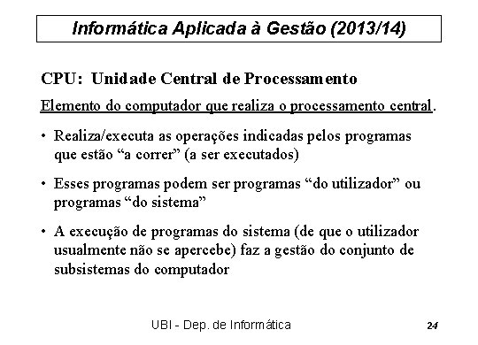 Informática Aplicada à Gestão (2013/14) CPU: Unidade Central de Processamento Elemento do computador que