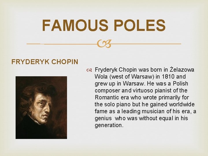 FAMOUS POLES FRYDERYK CHOPIN Fryderyk Chopin was born in Żelazowa Wola (west of Warsaw)