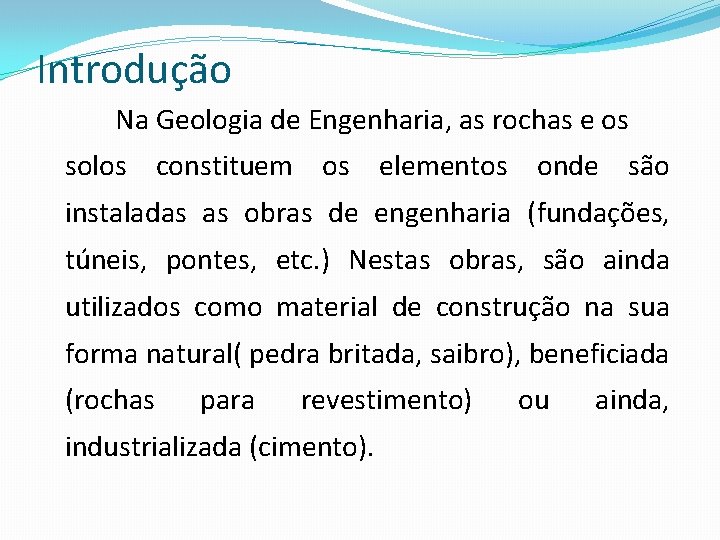 Introdução Na Geologia de Engenharia, as rochas e os solos constituem os elementos onde