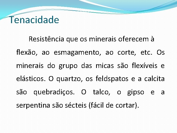 Tenacidade Resistência que os minerais oferecem à flexão, ao esmagamento, ao corte, etc. Os