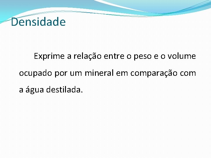 Densidade Exprime a relação entre o peso e o volume ocupado por um mineral