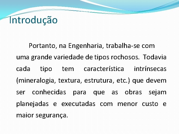 Introdução Portanto, na Engenharia, trabalha-se com uma grande variedade de tipos rochosos. Todavia cada
