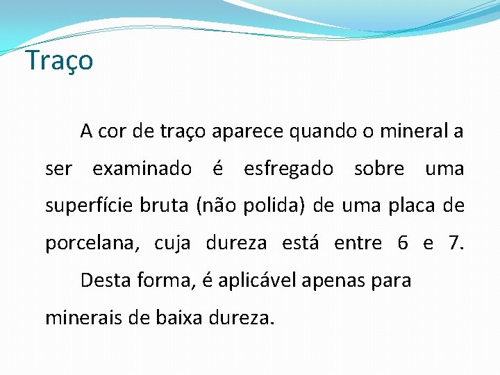 Traço A cor de traço aparece quando o mineral a ser examinado é esfregado