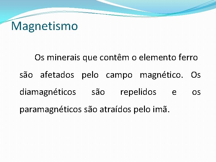 Magnetismo Os minerais que contêm o elemento ferro são afetados pelo campo magnético. Os