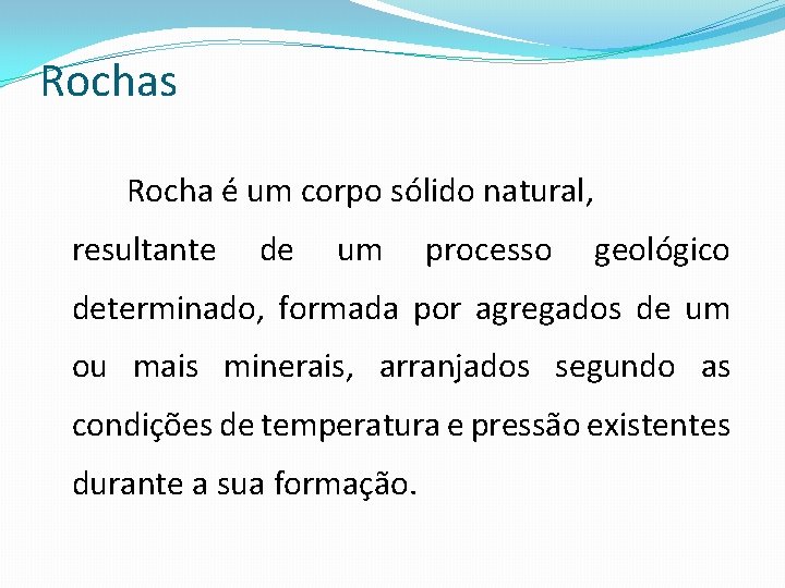 Rochas Rocha é um corpo sólido natural, resultante de um processo geológico determinado, formada