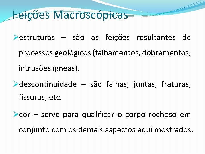 Feições Macroscópicas Øestruturas – são as feições resultantes de processos geológicos (falhamentos, dobramentos, intrusões