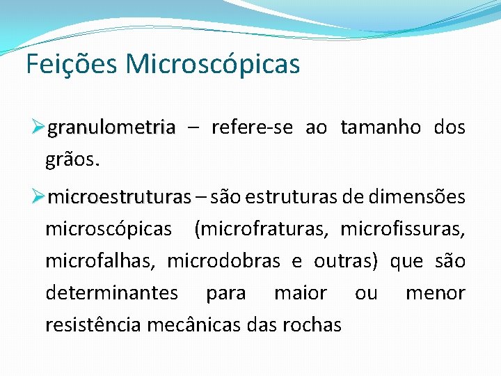 Feições Microscópicas Øgranulometria – refere-se ao tamanho dos grãos. Ømicroestruturas – são estruturas de