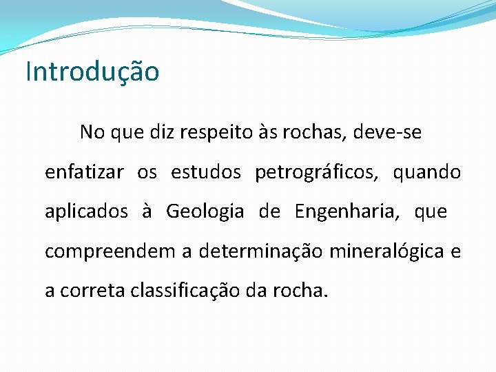 Introdução No que diz respeito às rochas, deve-se enfatizar os estudos petrográficos, quando aplicados