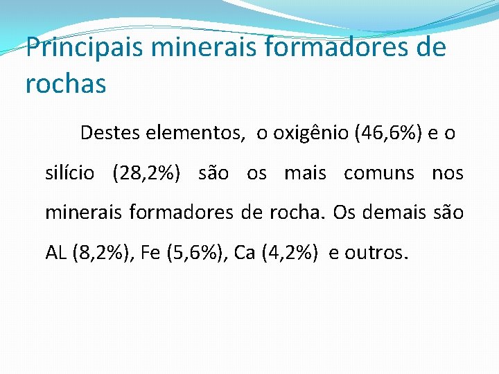 Principais minerais formadores de rochas Destes elementos, o oxigênio (46, 6%) e o silício