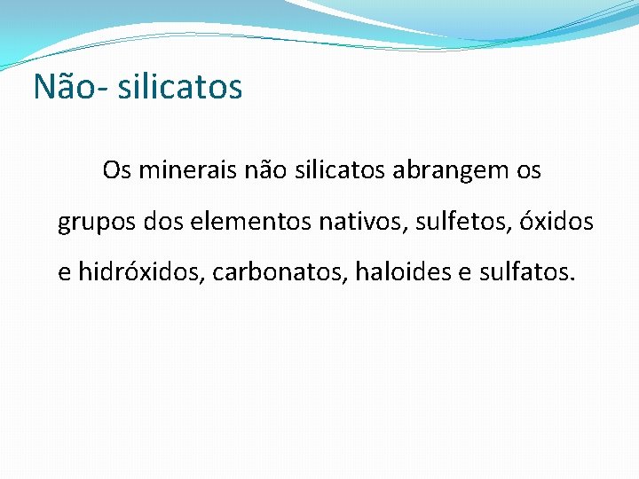 Não- silicatos Os minerais não silicatos abrangem os grupos dos elementos nativos, sulfetos, óxidos