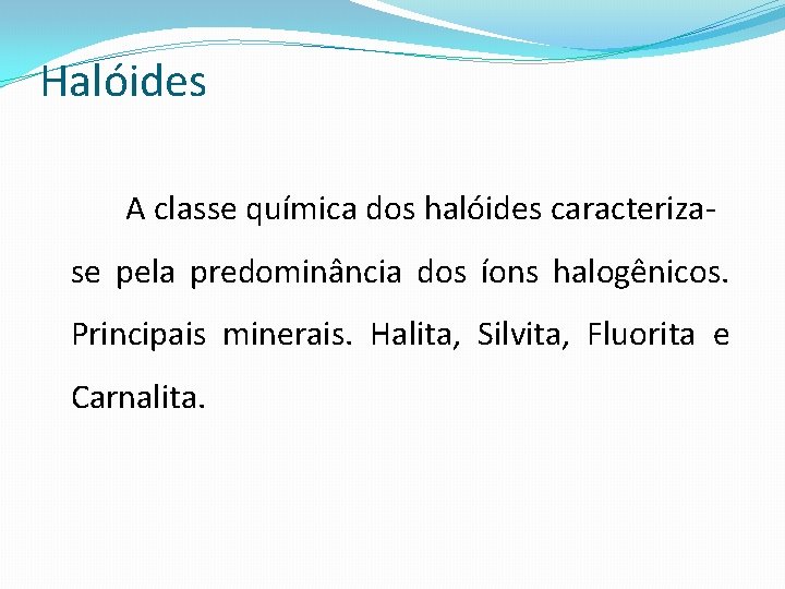 Halóides A classe química dos halóides caracterizase pela predominância dos íons halogênicos. Principais minerais.