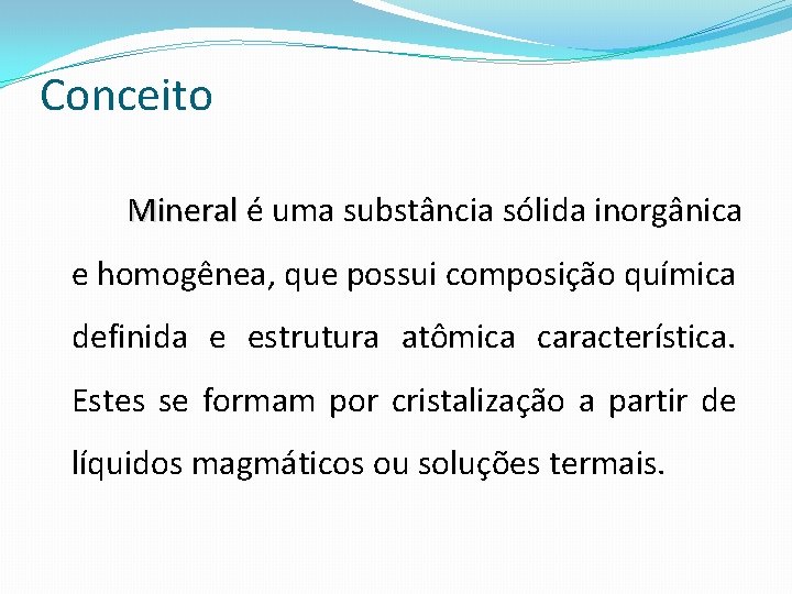 Conceito Mineral é uma substância sólida inorgânica e homogênea, que possui composição química definida