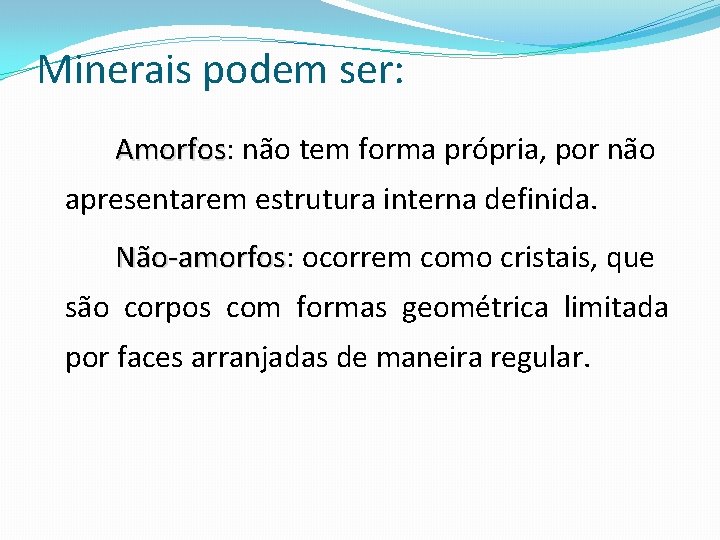 Minerais podem ser: Amorfos não tem forma própria, por não apresentarem estrutura interna definida.