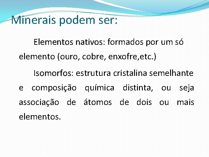 Minerais podem ser: Elementos nativos: nativos formados por um só elemento (ouro, cobre, enxofre,