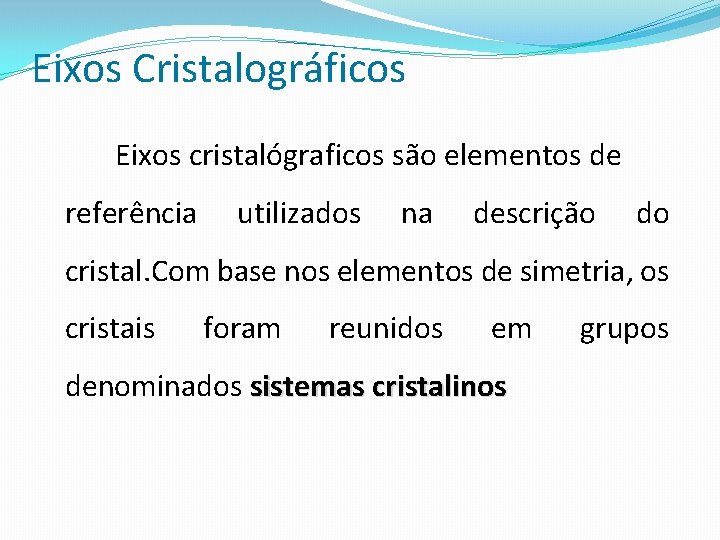 Eixos Cristalográficos Eixos cristalógraficos são elementos de referência utilizados na descrição do cristal. Com