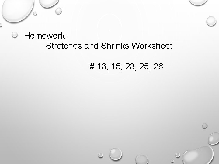 Homework: Stretches and Shrinks Worksheet # 13, 15, 23, 25, 26 