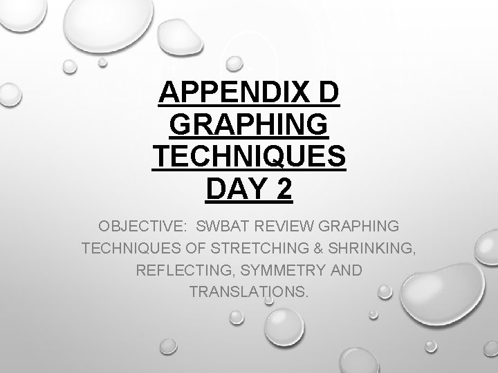 APPENDIX D GRAPHING TECHNIQUES DAY 2 OBJECTIVE: SWBAT REVIEW GRAPHING TECHNIQUES OF STRETCHING &