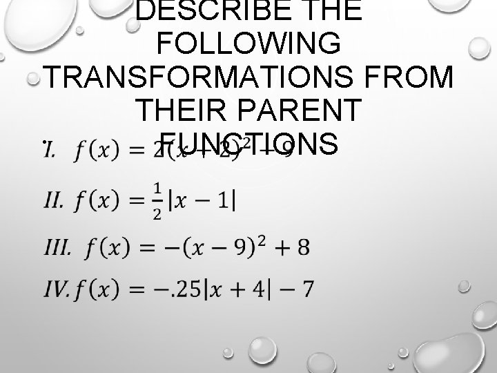 DESCRIBE THE FOLLOWING TRANSFORMATIONS FROM THEIR PARENT • FUNCTIONS 