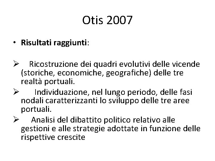 Otis 2007 • Risultati raggiunti: Ø Ricostruzione dei quadri evolutivi delle vicende (storiche, economiche,