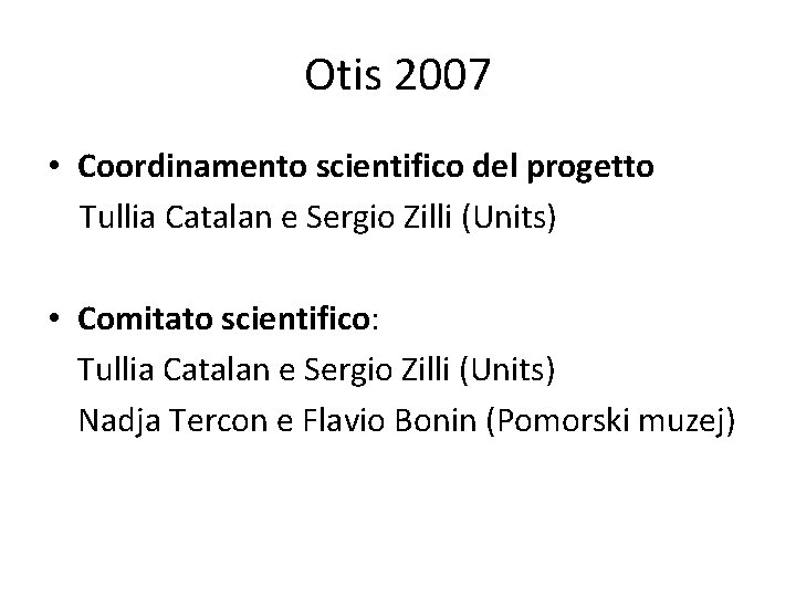 Otis 2007 • Coordinamento scientifico del progetto Tullia Catalan e Sergio Zilli (Units) •