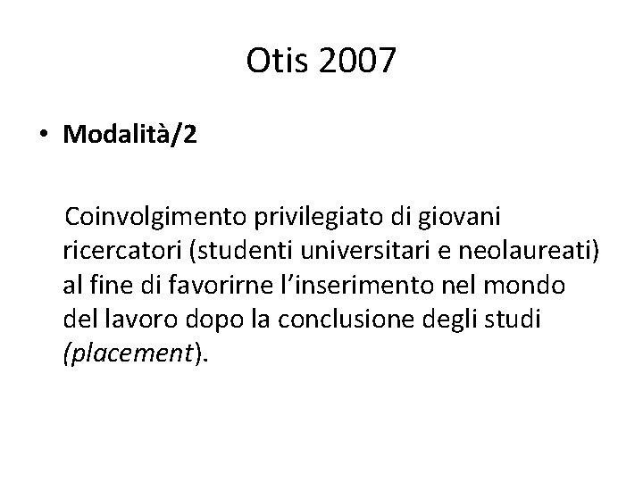 Otis 2007 • Modalità/2 Coinvolgimento privilegiato di giovani ricercatori (studenti universitari e neolaureati) al