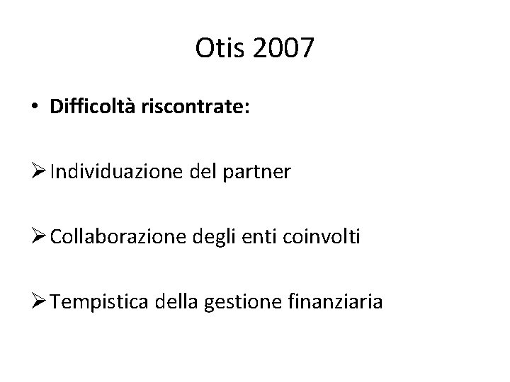Otis 2007 • Difficoltà riscontrate: Ø Individuazione del partner Ø Collaborazione degli enti coinvolti