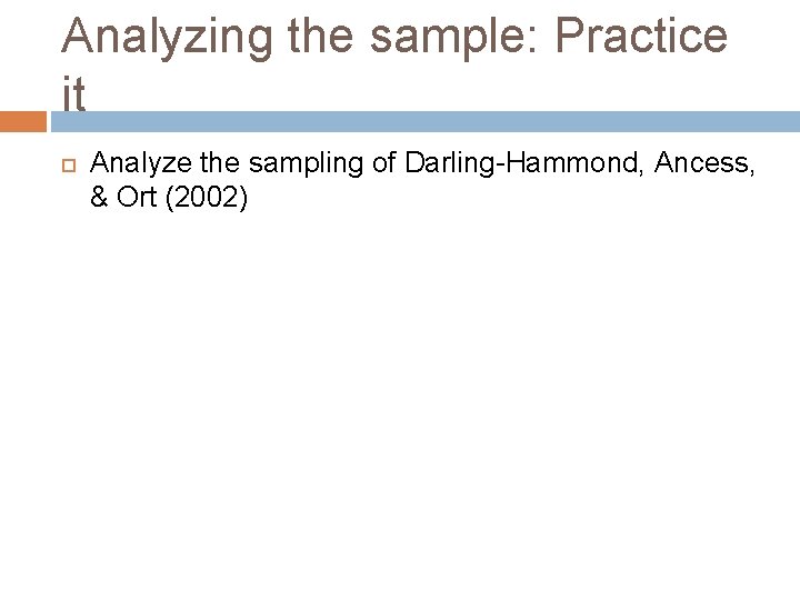 Analyzing the sample: Practice it Analyze the sampling of Darling-Hammond, Ancess, & Ort (2002)