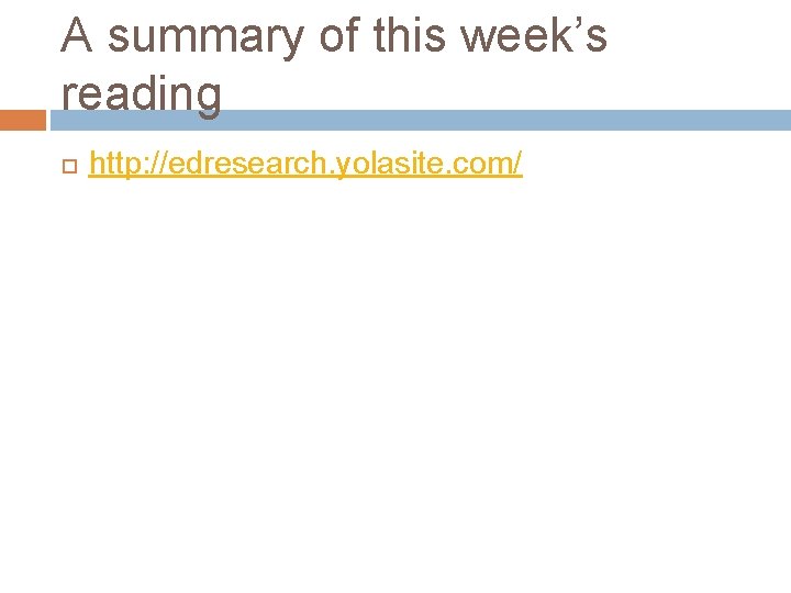 A summary of this week’s reading http: //edresearch. yolasite. com/ 