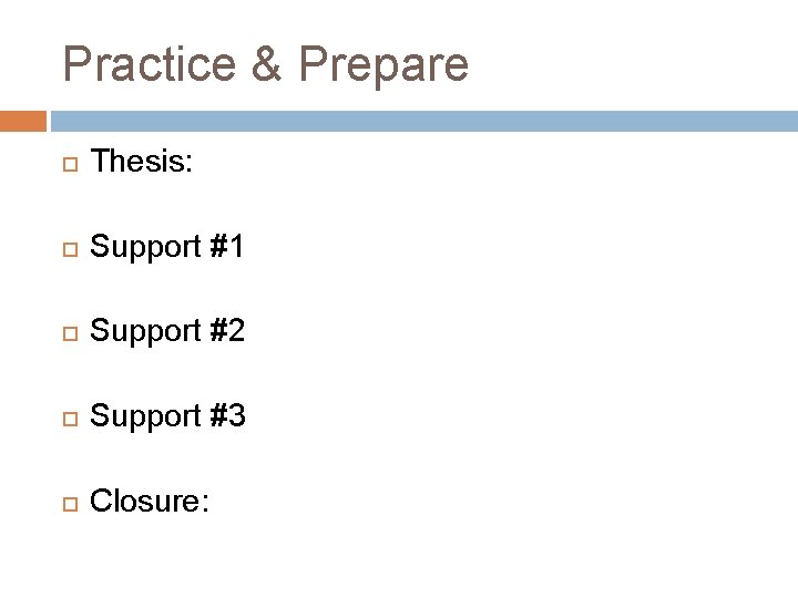 Practice & Prepare Thesis: Support #1 Support #2 Support #3 Closure: 