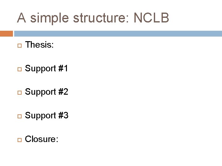 A simple structure: NCLB Thesis: Support #1 Support #2 Support #3 Closure: 