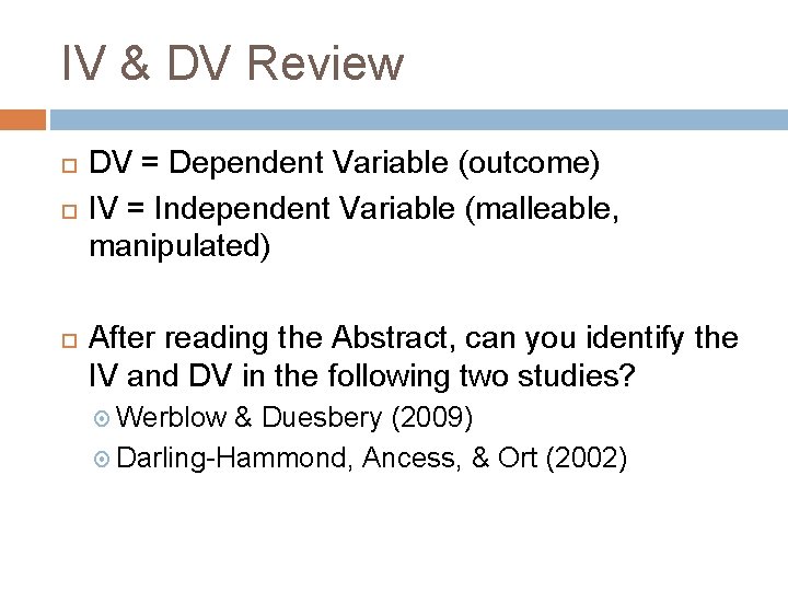 IV & DV Review DV = Dependent Variable (outcome) IV = Independent Variable (malleable,