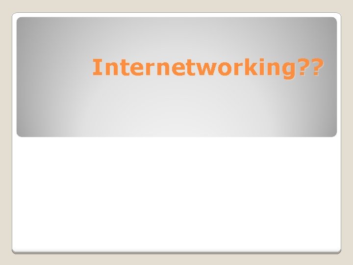 Internetworking? ? 