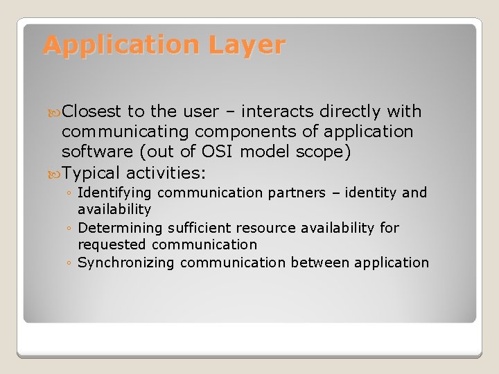 Application Layer Closest to the user – interacts directly with communicating components of application