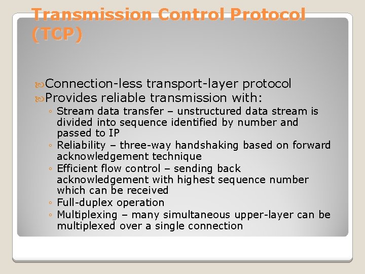 Transmission Control Protocol (TCP) Connection-less transport-layer protocol Provides reliable transmission with: ◦ Stream data