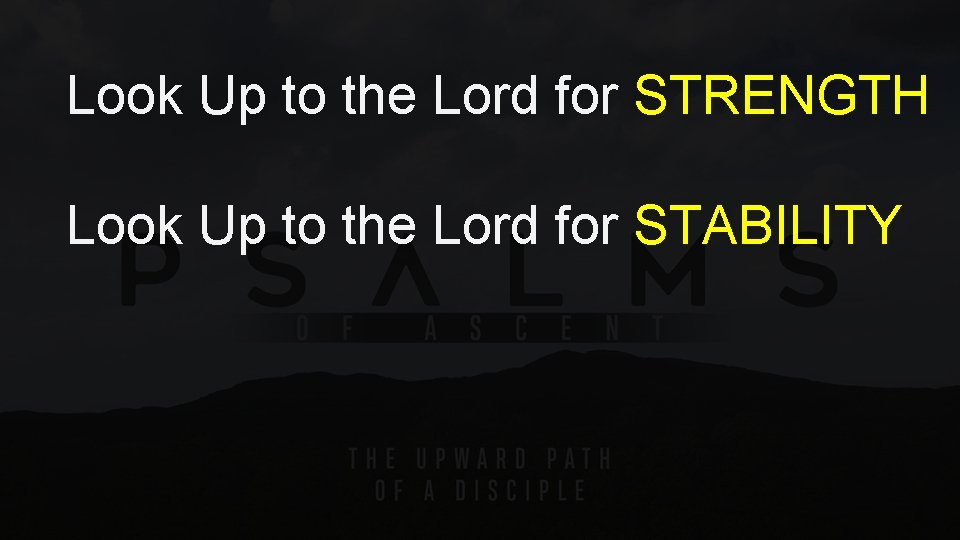 Look Up to the Lord for STRENGTH Look Up to the Lord for STABILITY