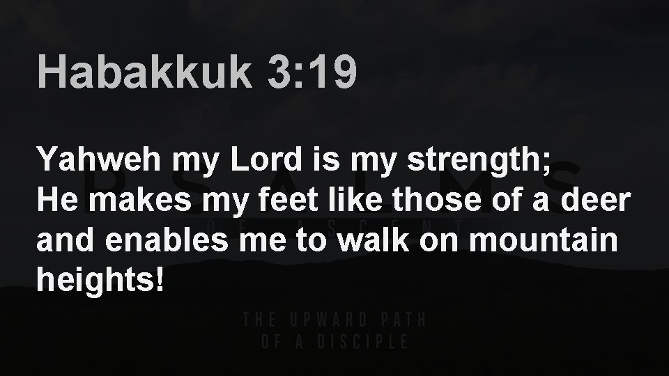 Habakkuk 3: 19 Yahweh my Lord is my strength; He makes my feet like