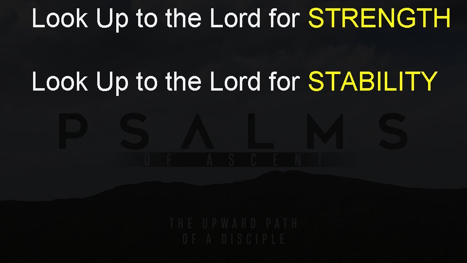 Look Up to the Lord for STRENGTH Look Up to the Lord for STABILITY