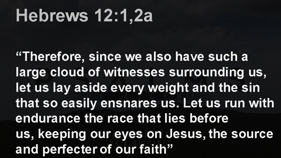 Hebrews 12: 1, 2 a “Therefore, since we also have such a large cloud