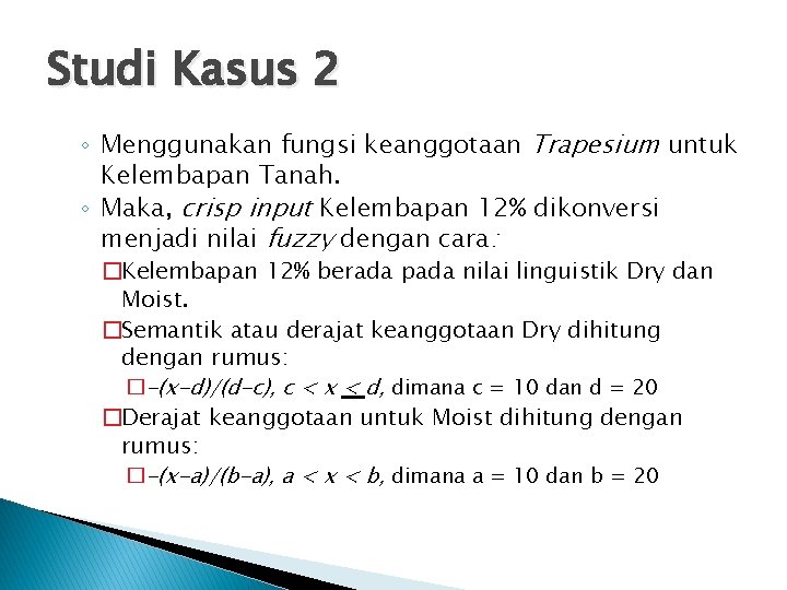 Studi Kasus 2 ◦ Menggunakan fungsi keanggotaan Trapesium untuk Kelembapan Tanah. ◦ Maka, crisp