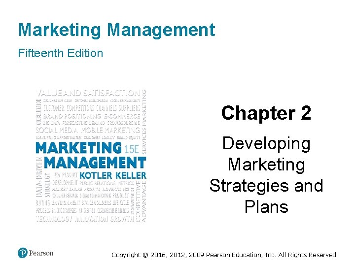 Marketing Management Fifteenth Edition Chapter 2 Developing Marketing Strategies and Plans Copyright © 2016,