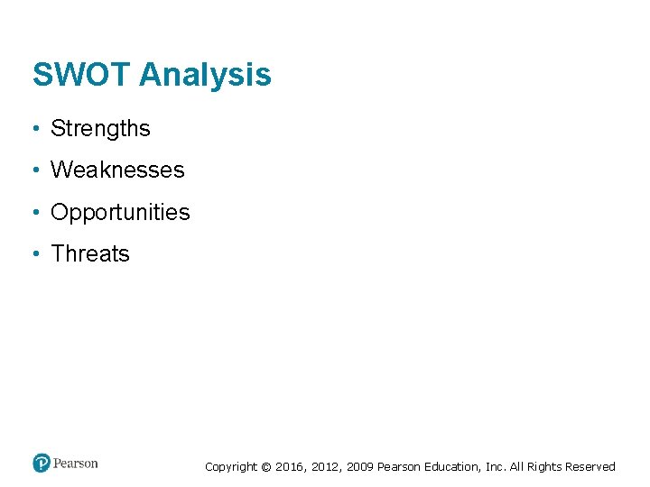 SWOT Analysis • Strengths • Weaknesses • Opportunities • Threats Copyright © 2016, 2012,