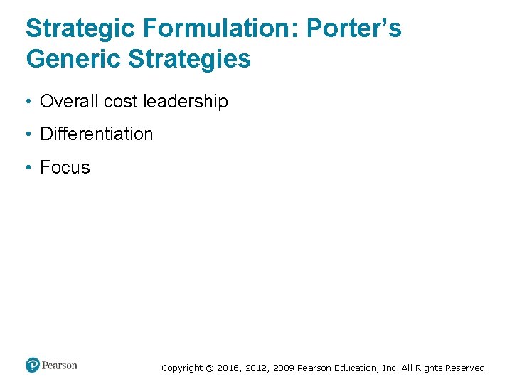 Strategic Formulation: Porter’s Generic Strategies • Overall cost leadership • Differentiation • Focus Copyright