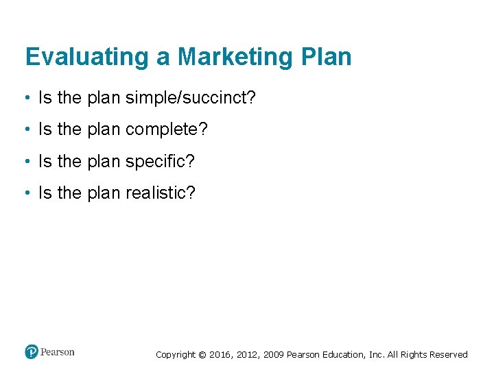 Evaluating a Marketing Plan • Is the plan simple/succinct? • Is the plan complete?