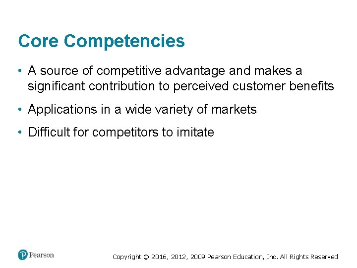 Core Competencies • A source of competitive advantage and makes a significant contribution to